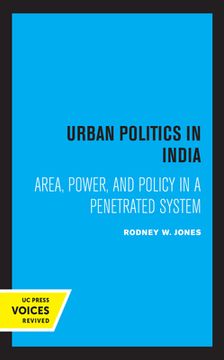 portada Urban Politics in India: Area, Power, and Policy in a Penetrated System (Center for South and Southeast Asia Studies) (en Inglés)