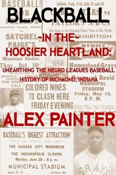 portada Blackball in the Hoosier Heartland: Unearthing the Negro Leagues Baseball History of Richmond, Indiana (en Inglés)