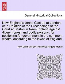 portada new england's jonas cast up at london: or, a relation of the proceedings of the court at boston in new-england against divers honest and godly persons (en Inglés)