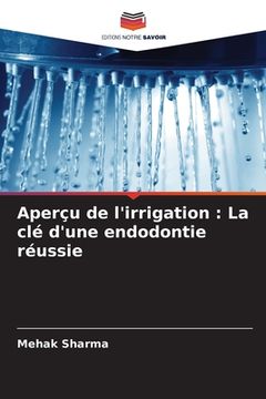 portada Aperçu de l'irrigation: La clé d'une endodontie réussie (en Francés)