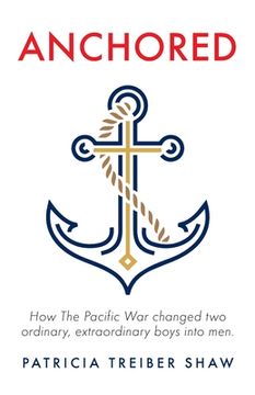 portada Anchored: How The Pacific War changed two ordinary, extraordinary boys into men. (in English)