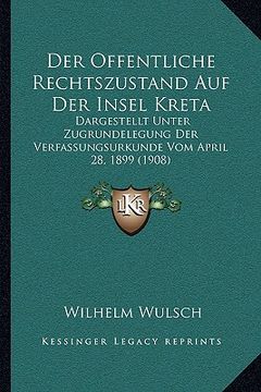 portada Der Offentliche Rechtszustand Auf Der Insel Kreta: Dargestellt Unter Zugrundelegung Der Verfassungsurkunde Vom April 28, 1899 (1908) (in German)