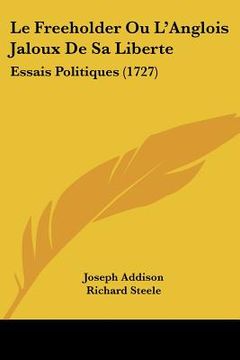 portada le freeholder ou l'anglois jaloux de sa liberte: essais politiques (1727) (en Inglés)