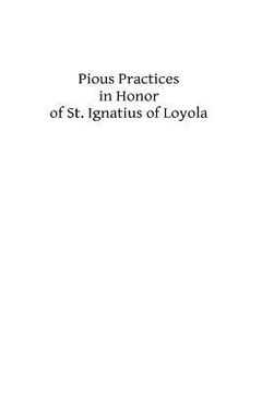 portada Pious Practices in Honor of St. Ignatius of Loyola: Founder of the Society of Jesus (en Inglés)