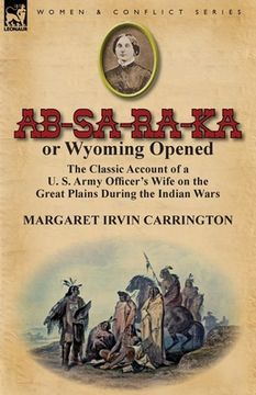 portada ab-sa-ra-ka or wyoming opened: the classic account of a u. s. army officer's wife on the great plains during the indian wars (in English)