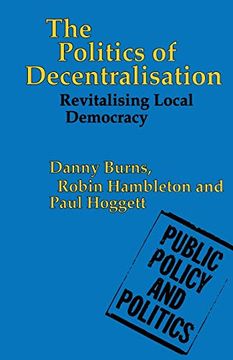The Politics of Decentralisation: Revitalising Local Democracy: Revitalising Local Government (Public Policy and Politics) (en Inglés)