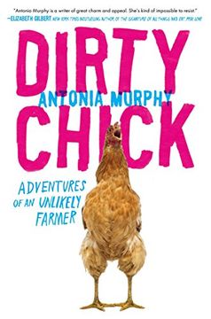 portada Dirty Chick: Adventures of an Unlikely Farmer (en Inglés)