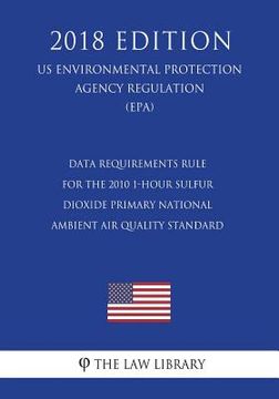 portada Data Requirements Rule for the 2010 1-Hour Sulfur Dioxide Primary National Ambient Air Quality Standard (US Environmental Protection Agency Regulation (en Inglés)