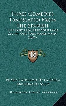 portada three comedies translated from the spanish: the fairy lady, keep your own secret, one fool makes many (1807)