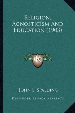portada religion, agnosticism and education (1903) (en Inglés)