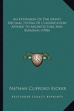 portada an extension of the dewey decimal system of classification applied to architecture and building (1906) (in English)