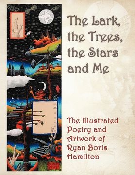 portada The Lark, the Trees, the Stars and Me: The Illustrated Poetry and Artwork of Ryan Boris Hamilton (en Inglés)