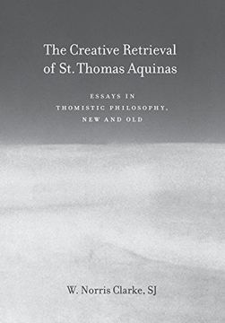 portada The Creative Retrieval of Saint Thomas Aquinas: Essays in Thomistic Philosophy, new and old (en Inglés)