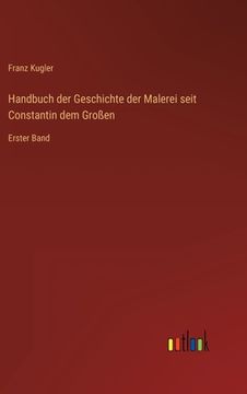 portada Handbuch der Geschichte der Malerei seit Constantin dem Großen: Erster Band (en Alemán)