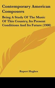 portada contemporary american composers: being a study of the music of this country, its present conditions and its future (1900)