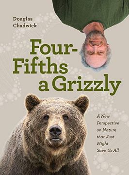 portada Four Fifths a Grizzly: A new Perspective on Nature That Just Might Save us all (in English)