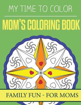 portada My Time To Color: Family Coloring Books - Mom's Coloring Book (en Inglés)