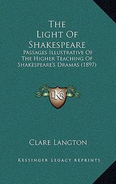 portada the light of shakespeare: passages illustrative of the higher teaching of shakespeare's dramas (1897) (en Inglés)