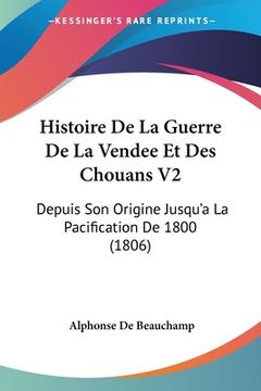 portada Histoire De La Guerre De La Vendee Et Des Chouans V2: Depuis Son Origine Jusqu'a La Pacification De 1800 (1806) (en Francés)