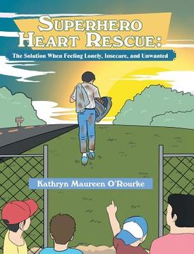 portada Superhero Heart Rescue: The Solution, When Feeling Lonely, Insecure, and Unwanted (in English)
