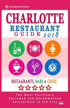 portada Charlotte Restaurant Guide 2018: Best Rated Restaurants in Charlotte, North Carolina - 500 Restaurants, Bars and Cafés recommended for Visitors, 2018 (en Inglés)