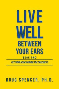 portada Live Well Between Your Ears: Get Your Head Around The Craziness (en Inglés)