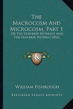 portada the macrocosm and microcosm, part 1: or the universe without and the universe within (1852) (en Inglés)