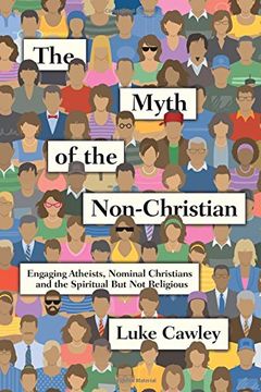 portada The Myth of the Non-Christian: Engaging Atheists, Nominal Christians and the Spiritual But Not Religious