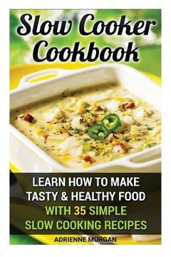 portada Slow Cooker Cookbook: Learn How To Make Tasty & Healthy Food With 35 Simple Slow Cooking Recipes: (Easy Recipes, Crockpot, Crockpot Recipes,
