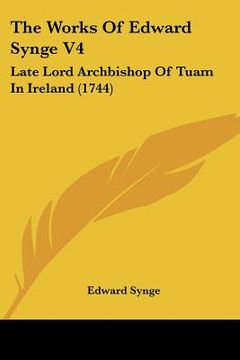 portada the works of edward synge v4: late lord archbishop of tuam in ireland (1744) (en Inglés)