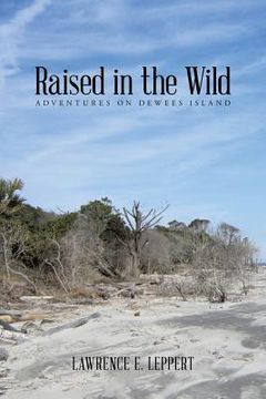 portada Raised in the Wild: Adventures on Dewees Island (en Inglés)