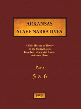portada Arkansas Slave Narratives - Parts 5 & 6: A Folk History of Slavery in the United States from Interviews with Former Slaves (en Inglés)