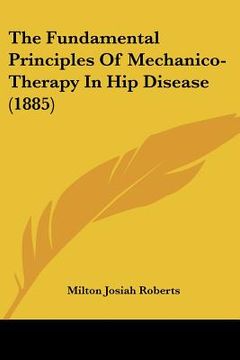 portada the fundamental principles of mechanico-therapy in hip disease (1885) (in English)