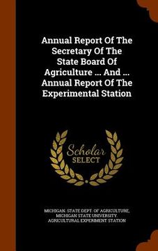 portada Annual Report Of The Secretary Of The State Board Of Agriculture ... And ... Annual Report Of The Experimental Station (en Inglés)