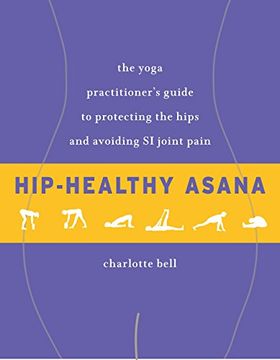 portada Hip-Healthy Asana: The Yoga Practitioner's Guide to Protecting the Hips and Avoiding si Joint Pain (en Inglés)
