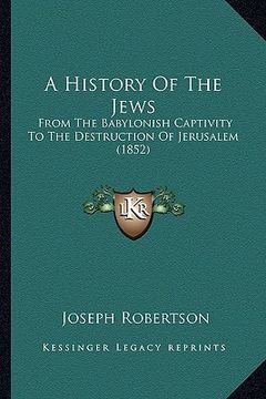 portada a history of the jews a history of the jews: from the babylonish captivity to the destruction of jerusalefrom the babylonish captivity to the destru (en Inglés)