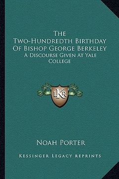 portada the two-hundredth birthday of bishop george berkeley: a discourse given at yale college (en Inglés)