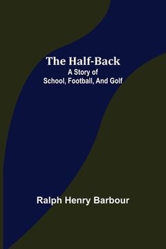 portada The Half-Back: A Story of School, Football, and Golf (in English)