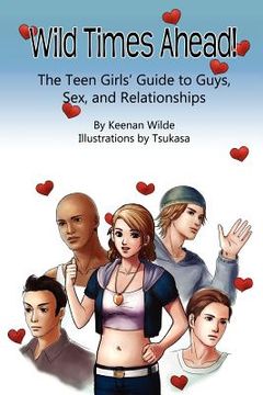 portada Wild Times Ahead! The Teen Girls' Guide to Guys, Sex, and Relationships (en Inglés)