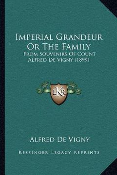 portada imperial grandeur or the family: from souvenirs of count alfred de vigny (1899)
