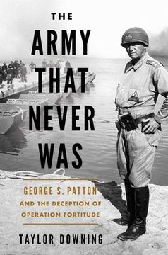 The Army That Never Was: George S. Patton and the Deception of Operation Fortitude (en Inglés)