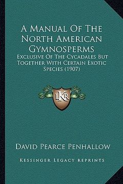 portada a manual of the north american gymnosperms: exclusive of the cycadales but together with certain exotic species (1907) (en Inglés)