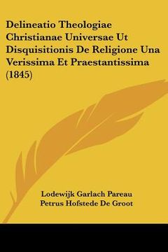 portada Delineatio Theologiae Christianae Universae Ut Disquisitionis De Religione Una Verissima Et Praestantissima (1845) (in Latin)