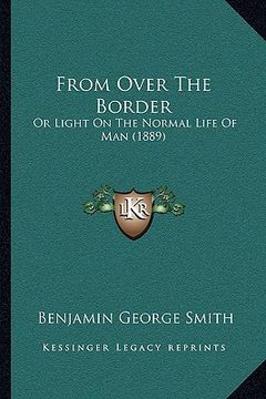 portada from over the border: or light on the normal life of man (1889) (in English)