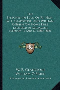 portada the speeches, in full, of rt. hon. w. e. gladstone, and william o'brien on home rule: delivered in parliament, february 16 and 17, 1888 (1888) (en Inglés)