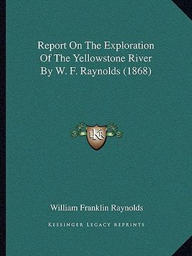 portada report on the exploration of the yellowstone river by w. f. raynolds (1868) (en Inglés)