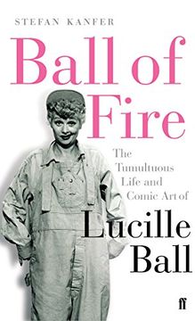 portada Ball of Fire: The Tumultuous Life and Comic art of Lucille Ball (en Inglés)