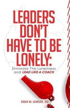 portada Leaders Don't Have to Be Lonely: Eliminate the loneliness and lead like a coach (in English)