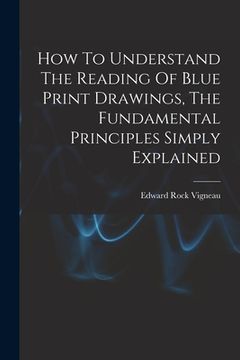 portada How To Understand The Reading Of Blue Print Drawings, The Fundamental Principles Simply Explained (en Inglés)