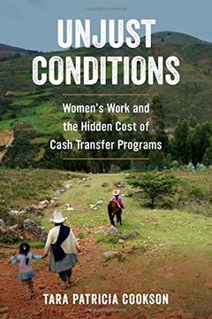 portada Unjust Conditions: Women's Work and the Hidden Cost of Cash Transfer Programs (en Inglés)